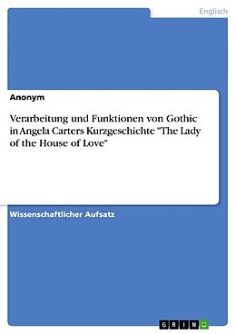 Kartonierter Einband Verarbeitung und Funktionen von Gothic in Angela Carters Kurzgeschichte "The Lady of the House of Love" von Anonymous