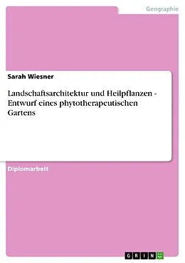 E-Book (pdf) Landschaftsarchitektur und Heilpflanzen - Entwurf eines phytotherapeutischen Gartens von Sarah Wiesner