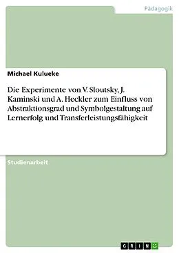 E-Book (pdf) Die Experimente von V. Sloutsky, J. Kaminski und A. Heckler zum Einfluss von Abstraktionsgrad und Symbolgestaltung auf Lernerfolg und Transferleistungsfähigkeit von Michael Kulueke
