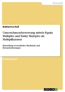 Kartonierter Einband Unternehmensbewertung mittels Equity Multiples und Entity Multiples als Multiplikatoren von Katharina Koß