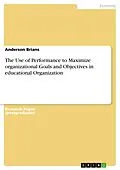 E-Book (pdf) The Use of Performance to Maximize organizational Goals and Objectives in educational Organization von Anderson Brians