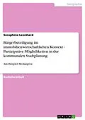 E-Book (pdf) Bürgerbeteiligung im immobilienwirtschaftlichen Kontext - Partizipative Möglichkeiten in der kommunalen Stadtplanung von Seraphine Leonhard