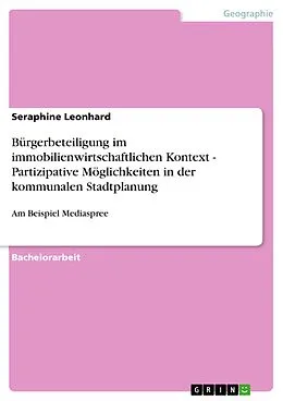 E-Book (pdf) Bürgerbeteiligung im immobilienwirtschaftlichen Kontext - Partizipative Möglichkeiten in der kommunalen Stadtplanung von Seraphine Leonhard