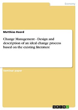 Couverture cartonnée Change Management - Design and description of an ideal change process based on the existing literature de Matthias Heerd