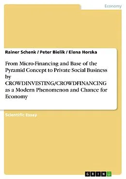 E-Book (pdf) From Micro-Financing and Base of the Pyramid Concept to Private Social Business by CROWDINVESTING/CROWDFINANCING as a Modern Phenomenon and Chance for Economy von Rainer Schenk, Peter Bielik, Elena Horska
