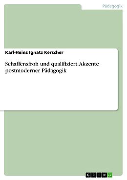 E-Book (pdf) Schaffensfroh und qualifiziert. Akzente postmoderner Pädagogik von Karl-Heinz Ignatz Kerscher