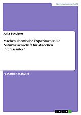 E-Book (pdf) Machen chemische Experimente die Naturwissenschaft für Mädchen interessanter? von Julia Schubert