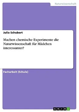 E-Book (pdf) Machen chemische Experimente die Naturwissenschaft für Mädchen interessanter? von Julia Schubert