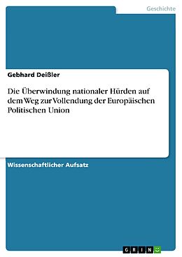 E-Book (pdf) Die Überwindung nationaler Hürden auf dem Weg zur Vollendung der Europäischen Politischen Union von Gebhard Deißler
