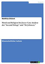 E-Book (pdf) Moral und Religion bei Joyce Cary: Analyse der "Second Trilogy" und "Mr. Johnson " von Matthias Dickert