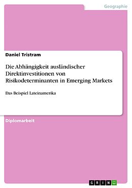 E-Book (pdf) Die Abhängigkeit ausländischer Direktinvestitionen von Risikodeterminanten in Emerging Markets von Daniel Tristram