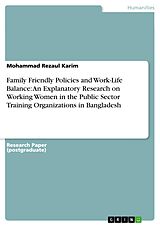 eBook (pdf) Family Friendly Policies and Work-Life Balance: An Explanatory Research on Working Women in the Public Sector Training Organizations in Bangladesh de Mohammad Rezaul Karim