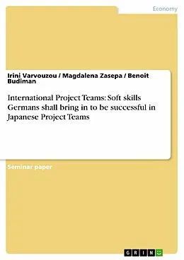 E-Book (epub) International Project Teams: Soft skills Germans shall bring in to be successful in Japanese Project Teams von Irini Varvouzou, Magdalena Zasepa, Benoit Budiman