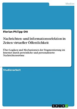 E-Book (epub) Nachrichten- und Informationsselektion in Zeiten virtueller Öffentlichkeit von Florian Philipp Ott