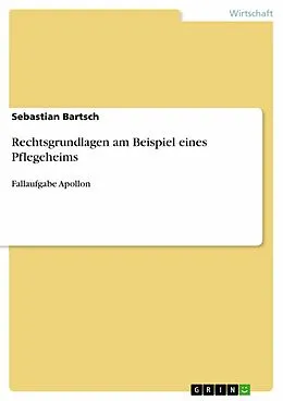 E-Book (pdf) Rechtsgrundlagen am Beispiel eines Pflegeheims von Sebastian Bartsch