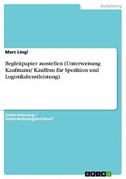 E-Book (pdf) Begleitpapier ausstellen (Unterweisung Kaufmann/ Kauffrau für Spedition und Logistikdienstleistung) von Marc Lingl
