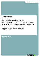 E-Book (pdf) Jürgen Habermas Theorie des kommunikativen Handelns in Abgrenzung zu Max Webers Theorie sozialen Handelns von Julia Steinbichl