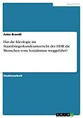 E-Book (pdf) Hat die Ideologie im Staatsbürgerkundeunterricht der DDR die Menschen vom Sozialismus weggeführt? von Anke Brandt