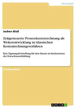 E-Book (pdf) Zeitgesteuerte Prozesskostenrechnung als Weiterentwicklung zu klassischen Kostenrechnungsverfahren von Jochen Bloß