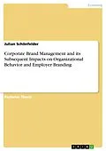 E-Book (pdf) Corporate Brand Management and its Subsequent Impacts on Organizational Behavior and Employer Branding von Julian Schönfelder