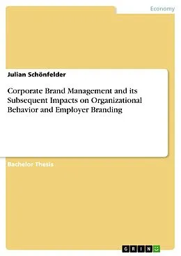 E-Book (pdf) Corporate Brand Management and its Subsequent Impacts on Organizational Behavior and Employer Branding von Julian Schönfelder