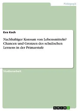 E-Book (pdf) Nachhaltiger Konsum von Lebensmitteln? Chancen und Grenzen des schulischen Lernens in der Primarstufe von Eva Koch