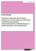 E-Book (pdf) Schutzgut Landschaft. Eine kritische Analyse des zwischen Wissenschaft, Kunst und Politik angesiedelten Landschaftsbegriffs zur Begründung von gesellschaftlichen Schutzansprüchen von Franz Dollinger