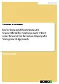 E-Book (pdf) Darstellung und Beurteilung der Segmentberichterstattung nach IFRS 8 unter besonderer Berücksichtigung des Management Approach von Thorsten Kuhlmann