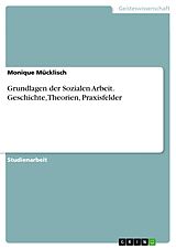 E-Book (pdf) Grundlagen der Sozialen Arbeit. Geschichte, Theorien, Praxisfelder von Monique Mücklisch