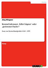 E-Book (pdf) Konrad Adenauer. ,Edler Lügner' oder ,gerissener Fuchs'? von Jörg Wiegner