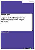 E-Book (pdf) Aspekte des Wundmanagement bei chronischen Wunden am Beispiel Dekubitus von Andreas Wahl