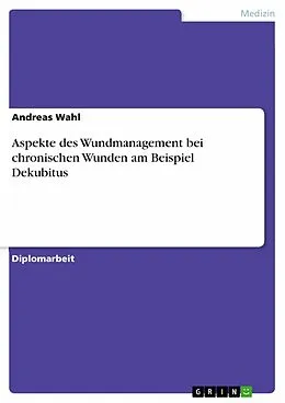 E-Book (pdf) Aspekte des Wundmanagement bei chronischen Wunden am Beispiel Dekubitus von Andreas Wahl