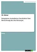 E-Book (pdf) Integration, Assimilation, Interkultur. Eine Betrachtung der drei Konzepte von Ch. Körner