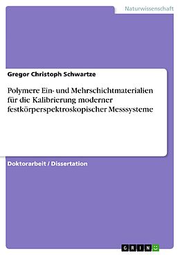 E-Book (pdf) Polymere Ein- und Mehrschichtmaterialien für die Kalibrierung moderner festkörperspektroskopischer Messsysteme von Gregor Christoph Schwartze