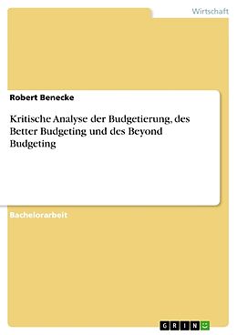 Kartonierter Einband Kritische Analyse der Budgetierung, des Better Budgeting und des Beyond Budgeting von Robert Benecke
