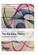 E-Book (pdf) The Big Bang Theory. Infotainment mit den Nerds von Charlotte Meyn, Sören Klohe, Isabelle Fischer