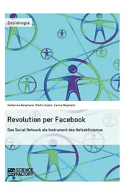 E-Book (epub) Revolution per Facebook. Das Social Network als Instrument des Netzaktivismus von Katharina Bergmaier, Martin Sopko, Carina Wegmann