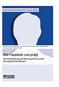 E-Book (epub) Wie Facebook uns prägt. von Nadine Elsner, Stephan Müller, Sandra Baier