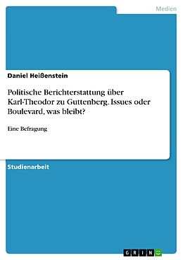 E-Book (pdf) Politische Berichterstattung über Karl-Theodor zu Guttenberg. Issues oder Boulevard, was bleibt? von Daniel Heißenstein