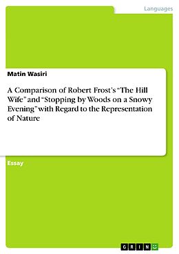 eBook (pdf) A Comparison of Robert Frost's "The Hill Wife" and "Stopping by Woods on a Snowy Evening" with Regard to the Representation of Nature de Matin Wasiri