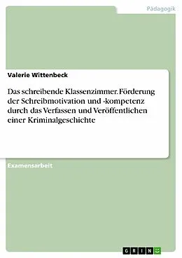 E-Book (epub) Das schreibende Klassenzimmer. Förderung der Schreibmotivation und -kompetenz durch das Verfassen und Veröffentlichen einer Kriminalgeschichte von Valerie Wittenbeck