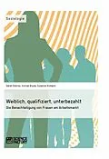 E-Book (epub) Weiblich, qualifiziert, unterbezahlt. Die Benachteiligung von Frauen am Arbeitsmarkt von Sarah Diekow, Konrad Brylla, Susanne Altmann