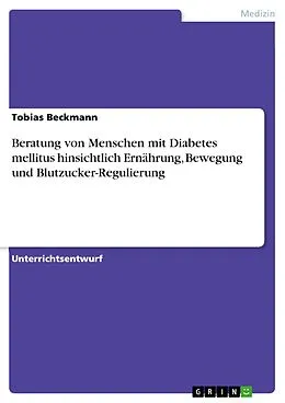 E-Book (epub) Beratung von Menschen mit Diabetes mellitus hinsichtlich Ernährung, Bewegung und Blutzucker-Regulierung von Tobias Beckmann