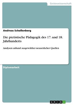 Kartonierter Einband Die pietistische Pädagogik des 17. und 18. Jahrhunderts von Andreas Schellenberg
