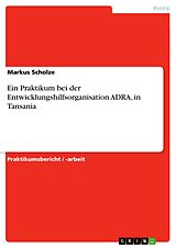 E-Book (pdf) Ein Praktikum bei der Entwicklungshilfsorganisation ADRA, in Tansania von Markus Scholze