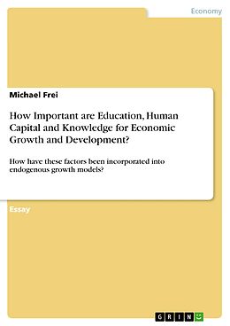 E-Book (pdf) How Important are Education, Human Capital and Knowledge for Economic Growth and Development? von Michael Frei