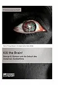 E-Book (pdf) Kill the Brain! George A. Romero und die Geburt des modernen Zombiefilms von Martin Philipp Wiesert, Viktor Witte, Christoph Hurka
