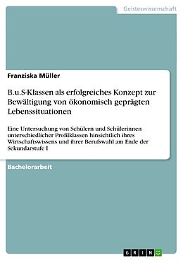 Kartonierter Einband B.u.S-Klassen als erfolgreiches Konzept zur Bewältigung von ökonomisch geprägten Lebenssituationen von Franziska Müller
