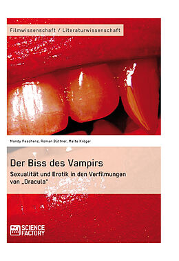E-Book (epub) Der Biss des Vampirs. Sexualität und Erotik in den Verfilmungen von "Dracula" von Mandy Peschenz, Roman Büttner, Malte Kröger