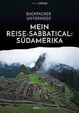E-Book (epub) Backpacker unterwegs: Mein Reise-Sabbatical. Südamerika von Jens Lüdicke
